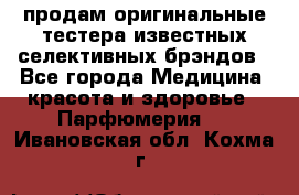 продам оригинальные тестера известных селективных брэндов - Все города Медицина, красота и здоровье » Парфюмерия   . Ивановская обл.,Кохма г.